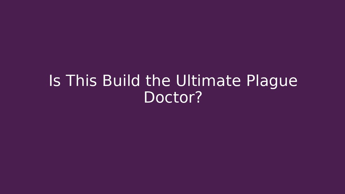 Is This Build the Ultimate Plague Doctor?