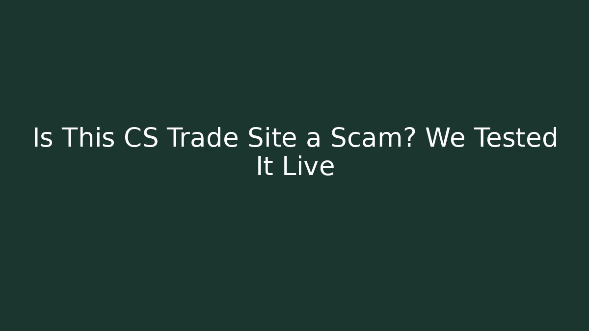 Is This CS Trade Site a Scam? We Tested It Live