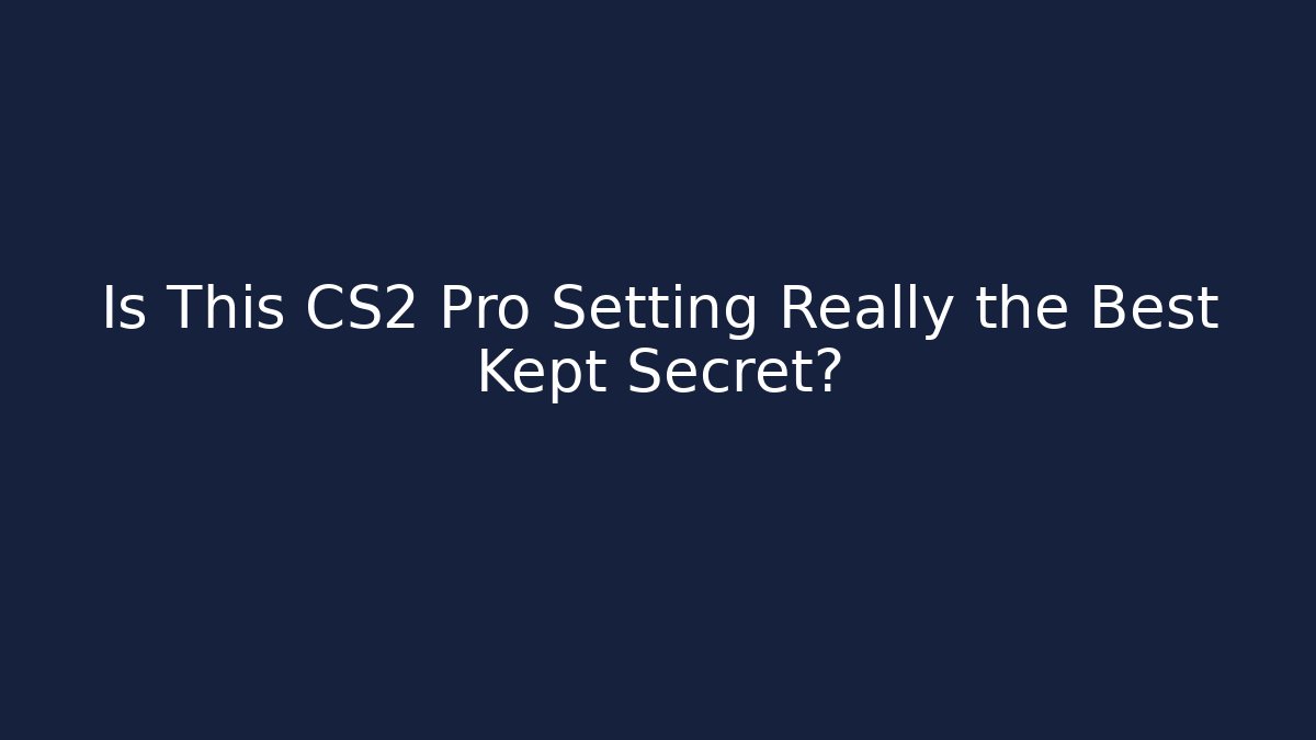 Is This CS2 Pro Setting Really the Best Kept Secret?