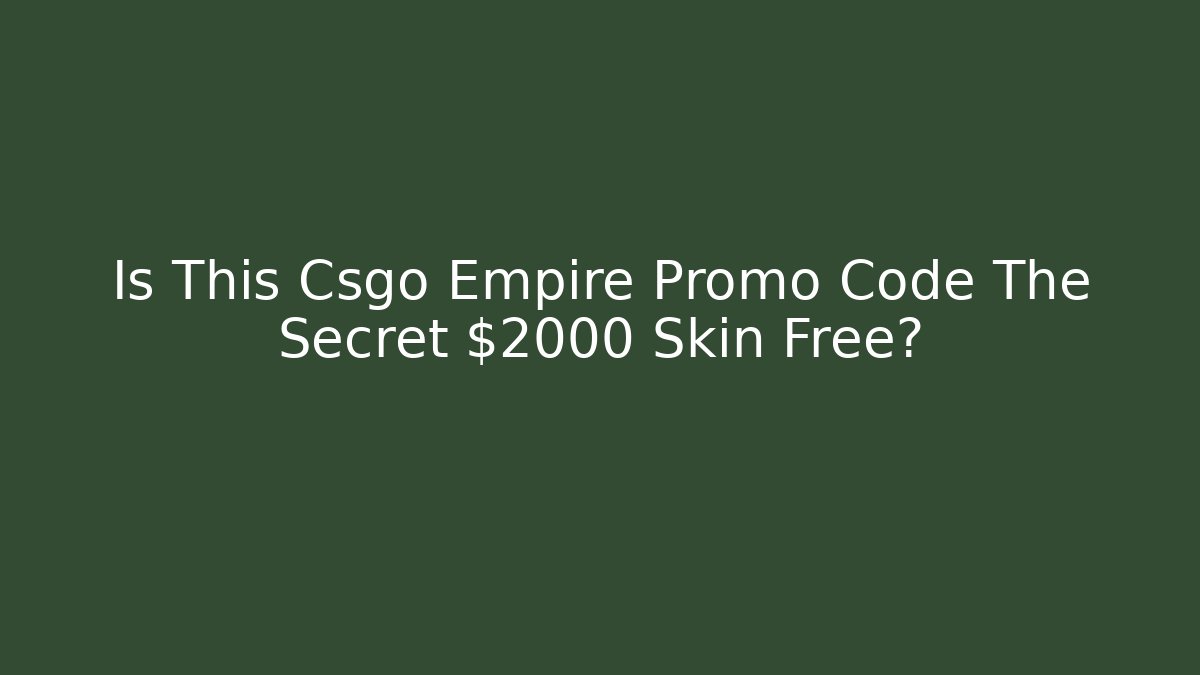 Is This Csgo Empire Promo Code The Secret $2000 Skin Free?