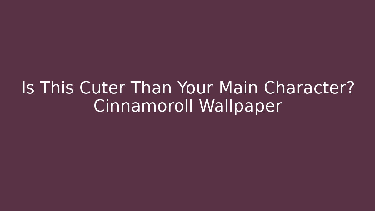 Is This Cuter Than Your Main Character? Cinnamoroll Wallpaper