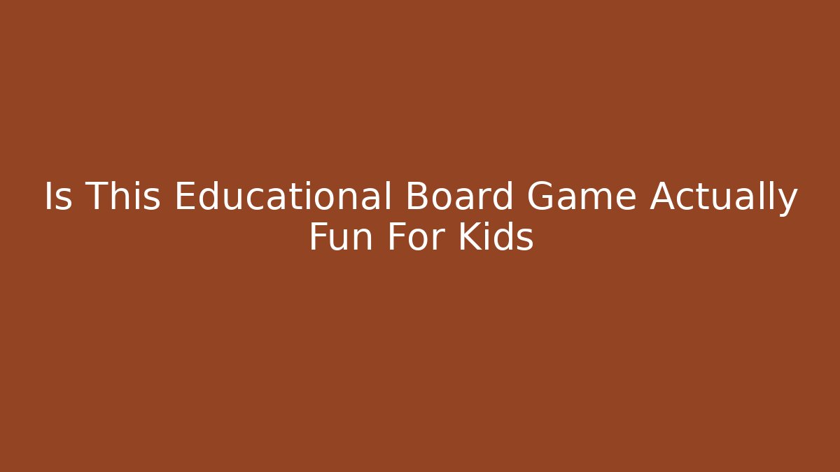 Is This Educational Board Game Actually Fun For Kids - Celivion
