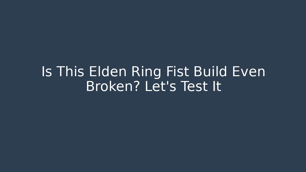 Is This Elden Ring Fist Build Even Broken? Let’s Test It - Celivion