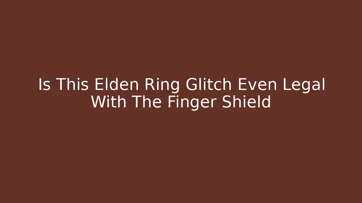 Is This Elden Ring Glitch Even Legal With The Finger Shield