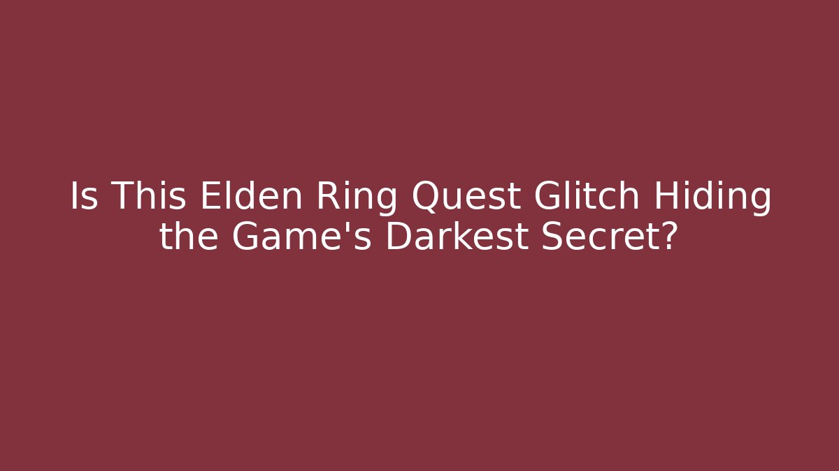 Is This Elden Ring Quest Glitch Hiding the Game's Darkest Secret?