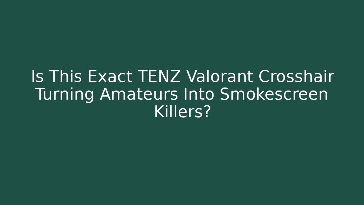 Is This Exact TENZ Valorant Crosshair Turning Amateurs Into Smokescreen Killers?