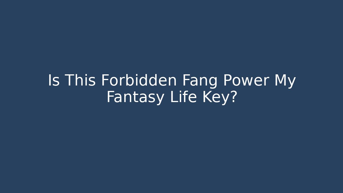 Is This Forbidden Fang Power My Fantasy Life Key?