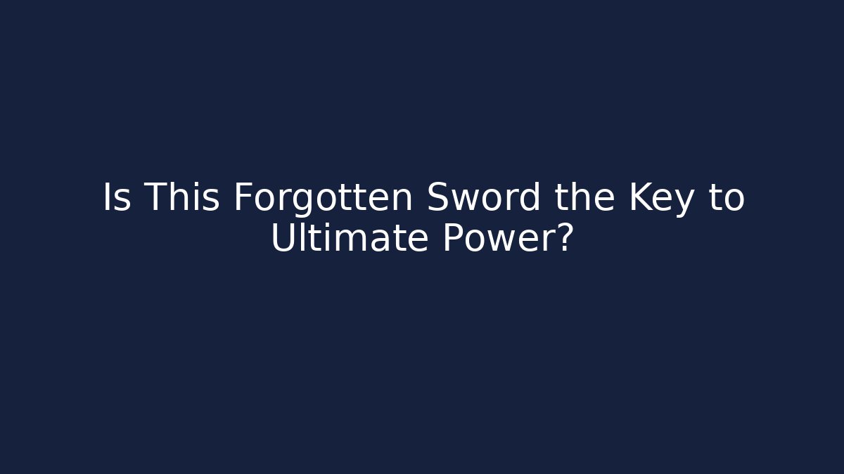 Is This Forgotten Sword the Key to Ultimate Power?