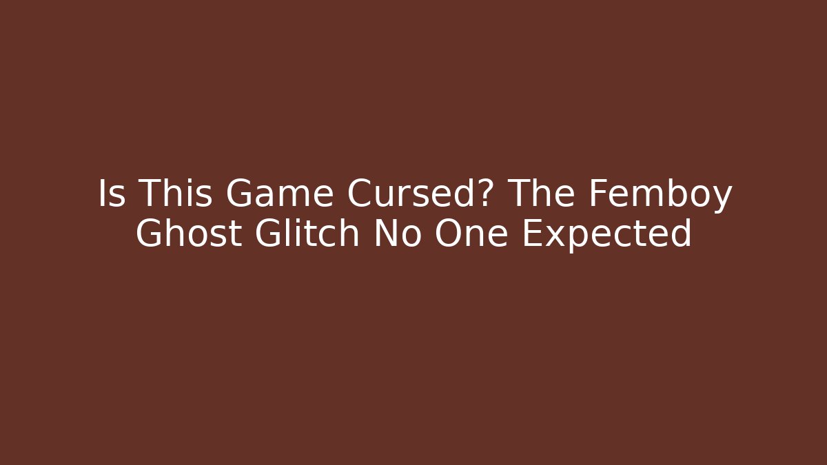 Is This Game Cursed? The Femboy Ghost Glitch No One Expected