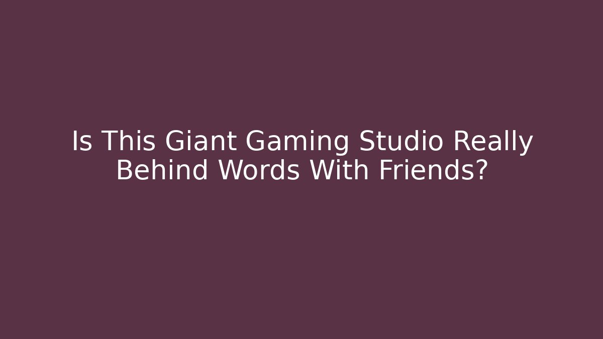 Is This Giant Gaming Studio Really Behind Words With Friends?