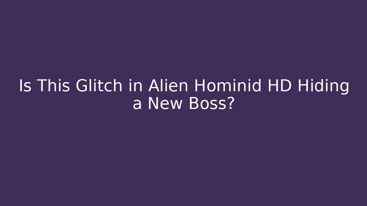 Is This Glitch in Alien Hominid HD Hiding a New Boss?