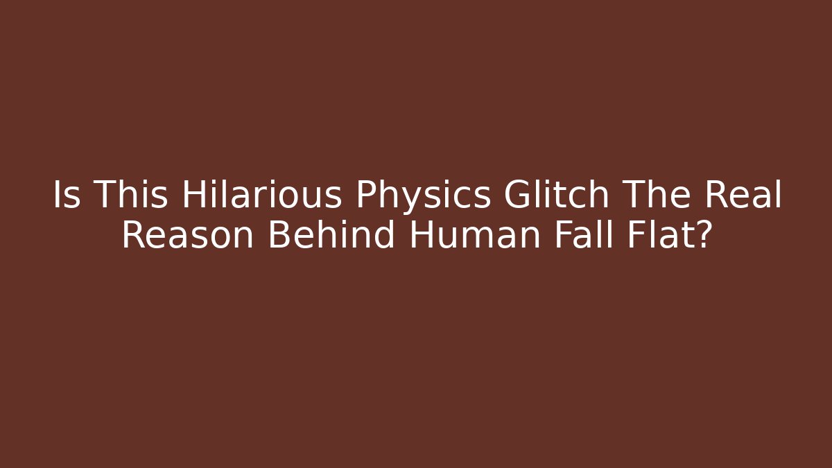 Is This Hilarious Physics Glitch The Real Reason Behind Human Fall Flat?