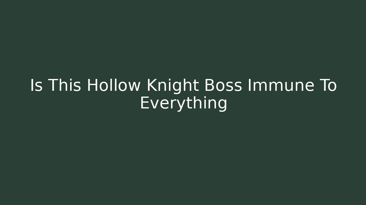 Is This Hollow Knight Boss Immune To Everything