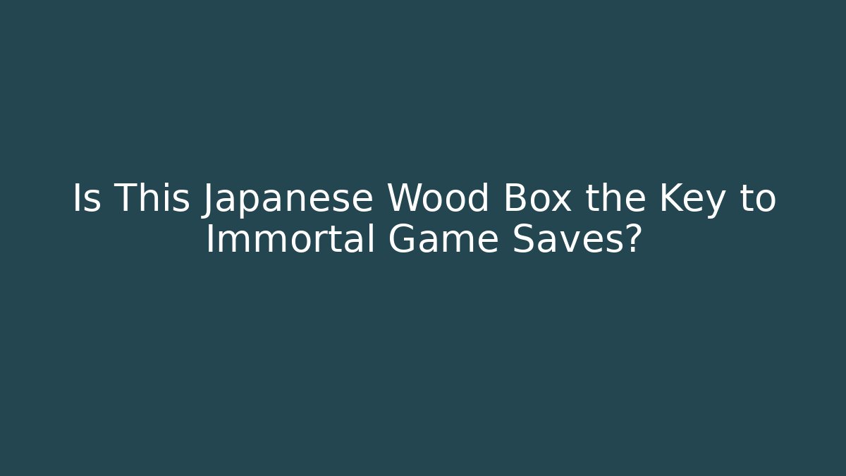 Is This Japanese Wood Box the Key to Immortal Game Saves?