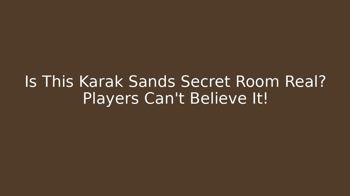 Is This Karak Sands Secret Room Real? Players Can’t Believe It!