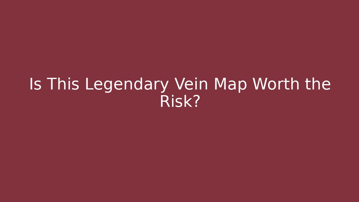 Is This Legendary Vein Map Worth the Risk?