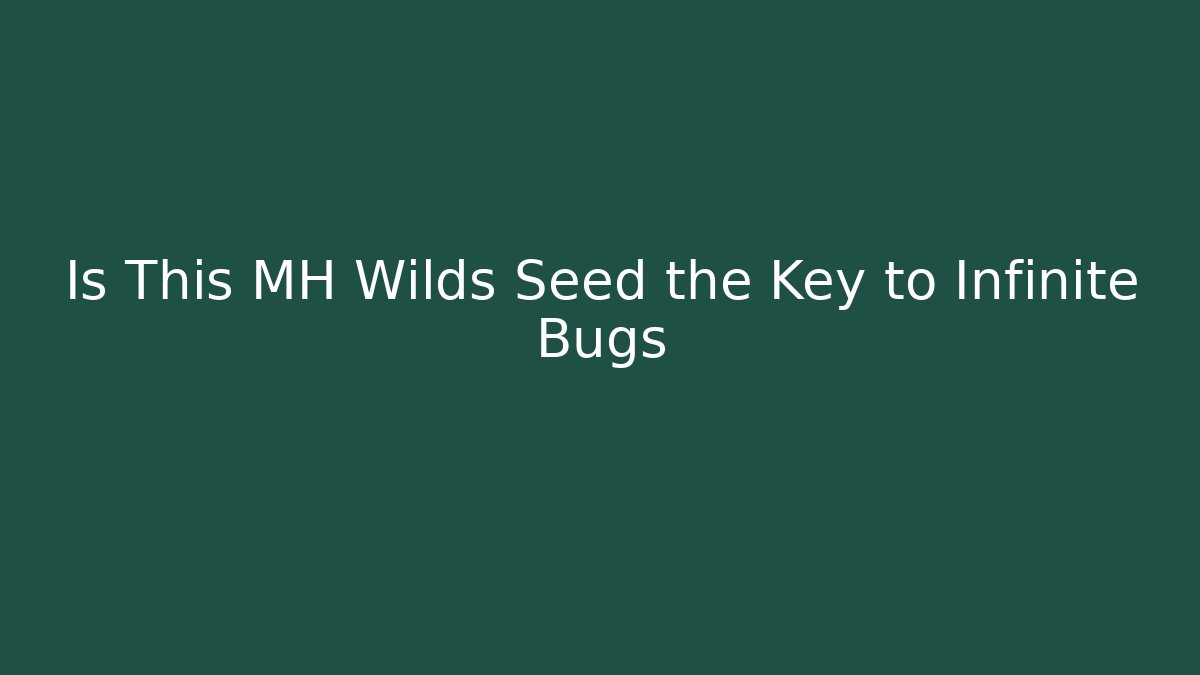 Is This MH Wilds Seed the Key to Infinite Bugs