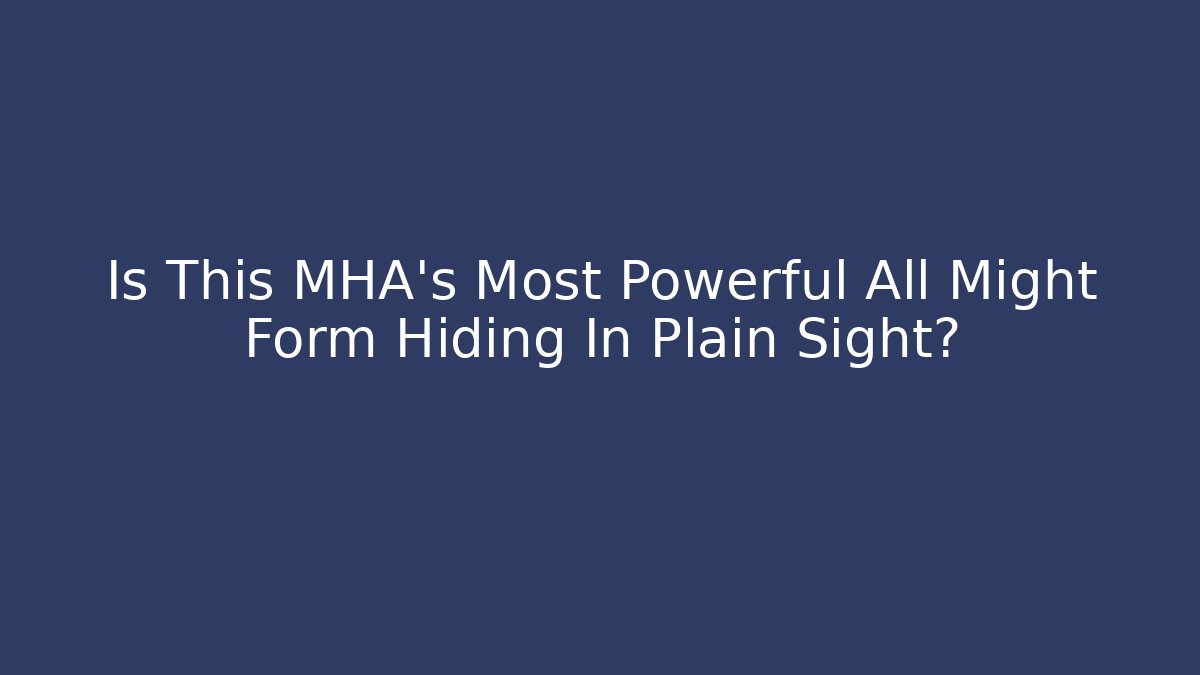 Is This MHA's Most Powerful All Might Form Hiding In Plain Sight?
