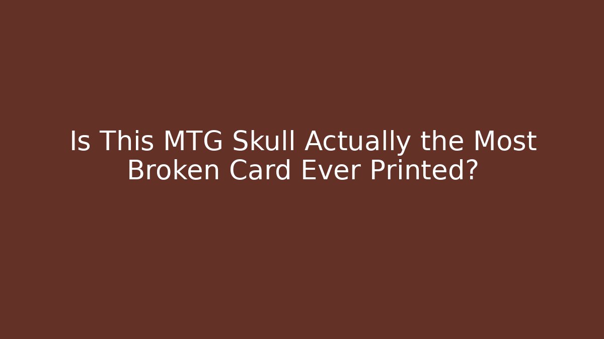 Is This MTG Skull Actually the Most Broken Card Ever Printed?
