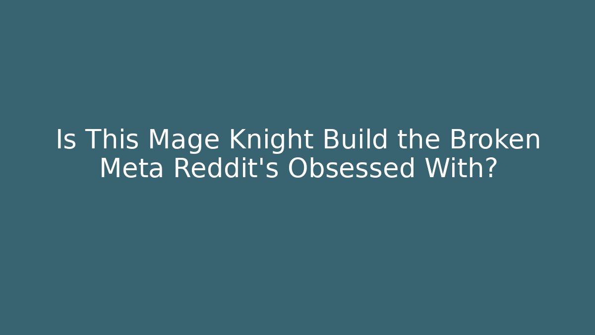 Is This Mage Knight Build the Broken Meta Reddit's Obsessed With?
