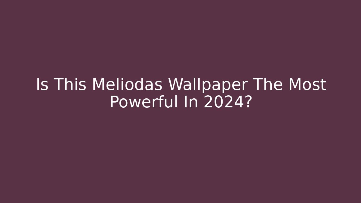 Is This Meliodas Wallpaper The Most Powerful In 2024?