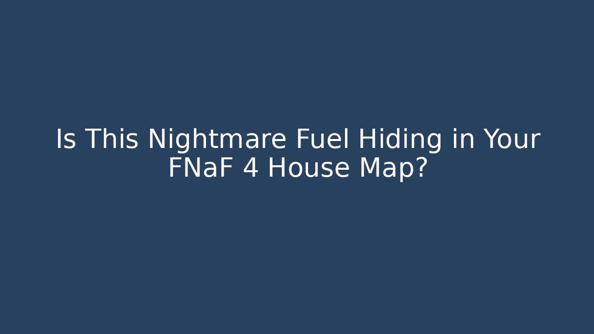 Is This Nightmare Fuel Hiding in Your FNaF 4 House Map?