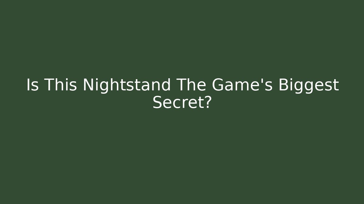Is This Nightstand The Game's Biggest Secret?