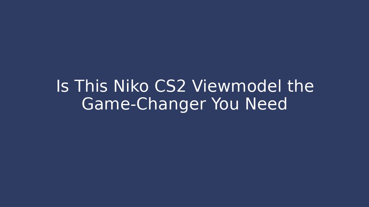 Is This Niko CS2 Viewmodel the Game-Changer You Need - Celivion