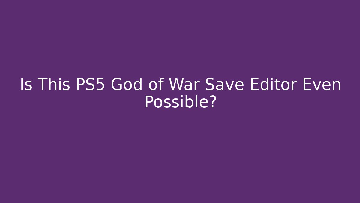 Is This PS5 God of War Save Editor Even Possible?