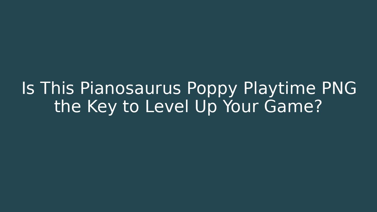 Is This Pianosaurus Poppy Playtime PNG the Key to Level Up Your Game?