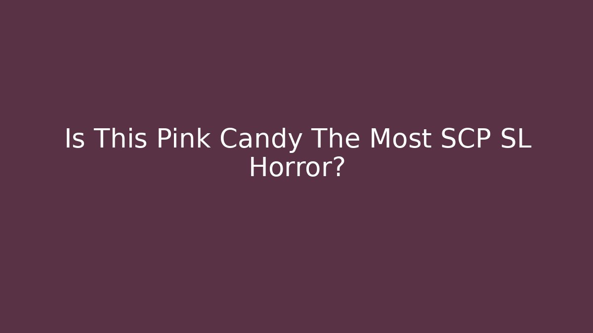 Is This Pink Candy The Most SCP SL Horror? - Celivion