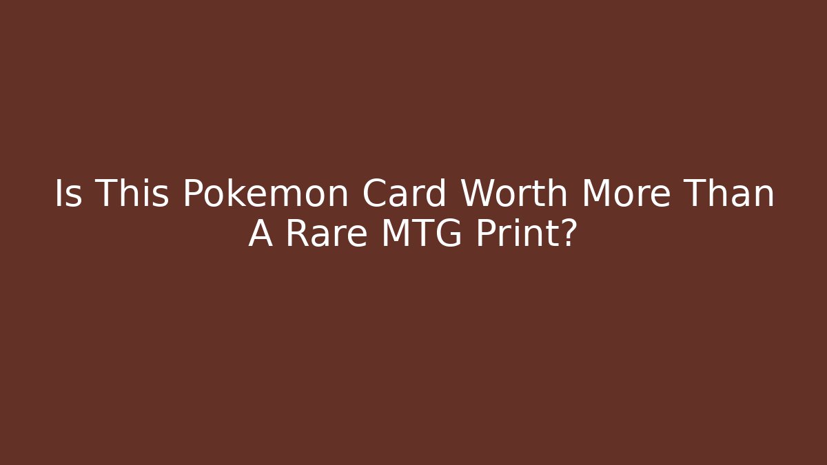 Is This Pokémon Card Worth More Than A Rare MTG Print?