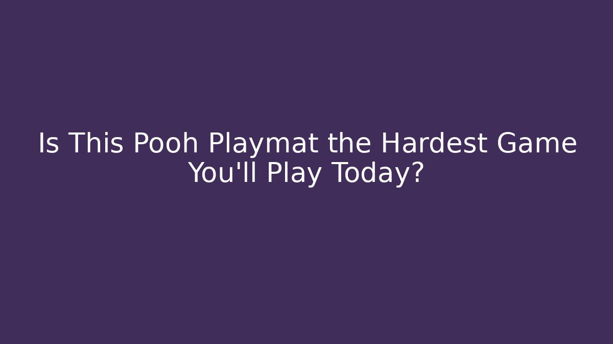 Is This Pooh Playmat the Hardest Game You'll Play Today?