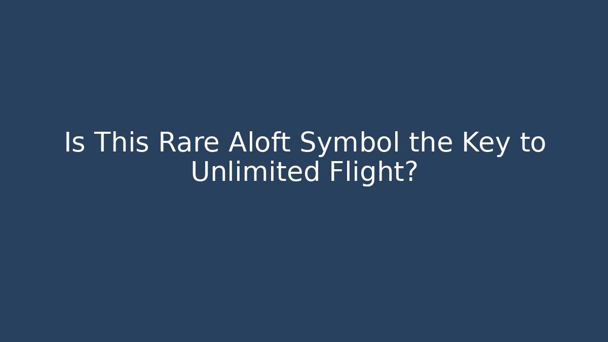 Is This Rare Aloft Symbol the Key to Unlimited Flight?