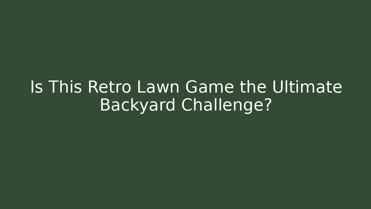 Is This Retro Lawn Game the Ultimate Backyard Challenge? - Celivion