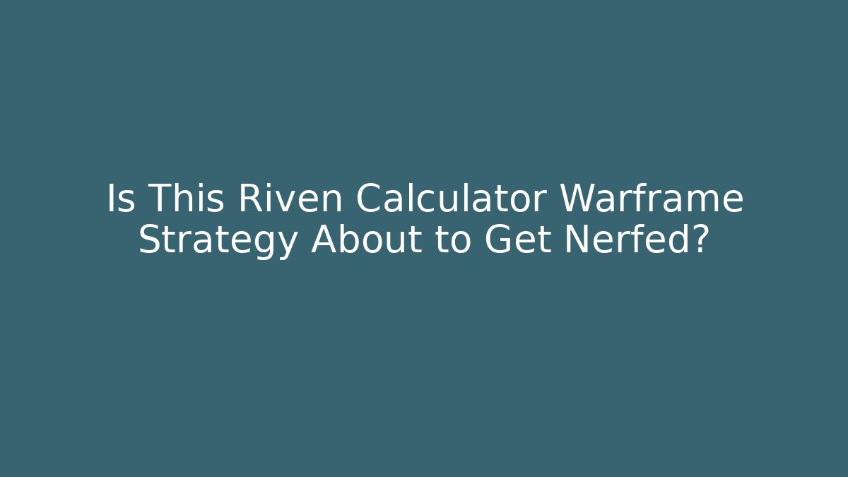Is This Riven Calculator Warframe Strategy About to Get Nerfed? - Celivion