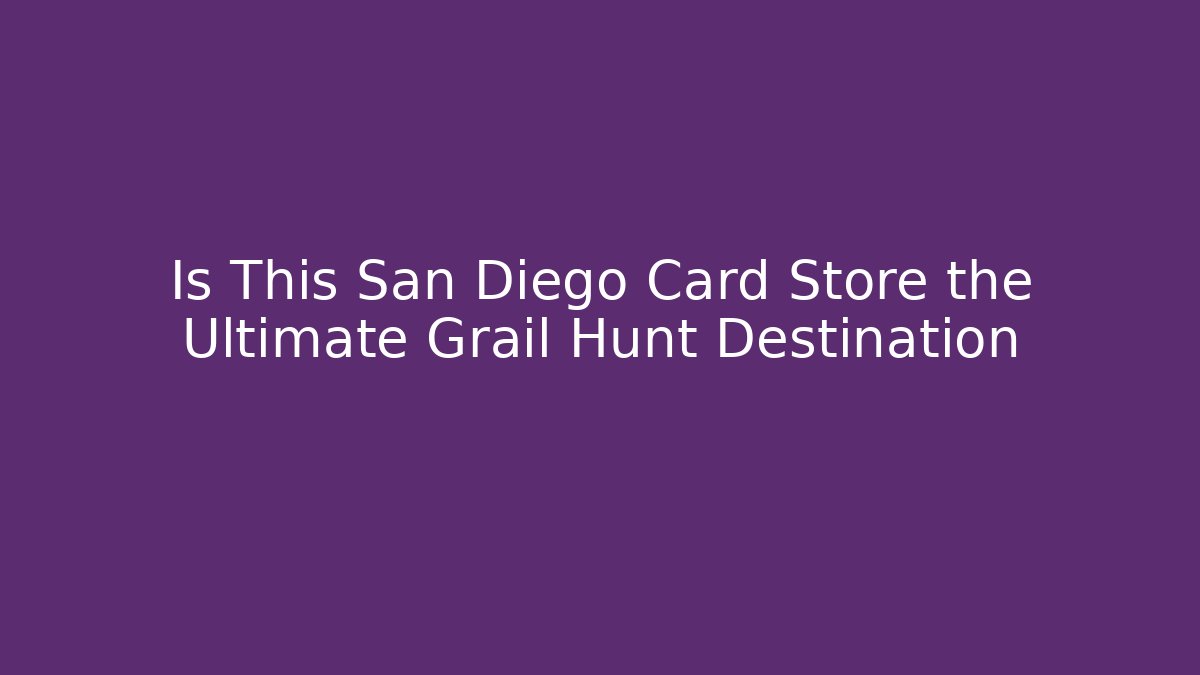 Is This San Diego Card Store the Ultimate Grail Hunt Destination