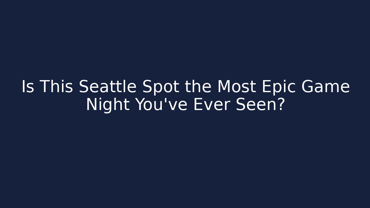Is This Seattle Spot the Most Epic Game Night You've Ever Seen?