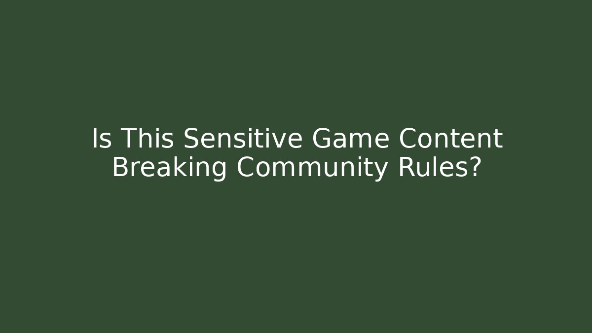 Is This Sensitive Game Content Breaking Community Rules?