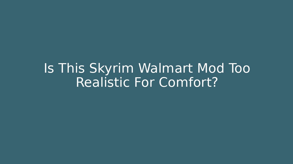 Is This Skyrim Walmart Mod Too Realistic For Comfort?