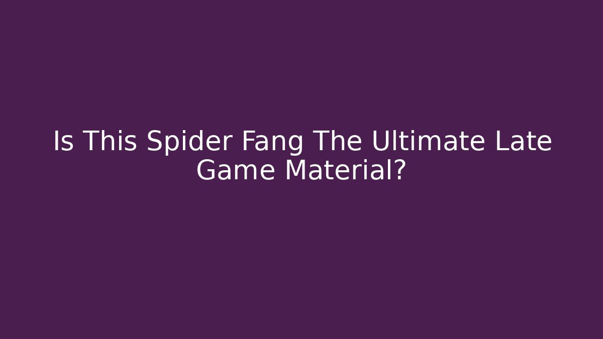 Is This Spider Fang The Ultimate Late Game Material?