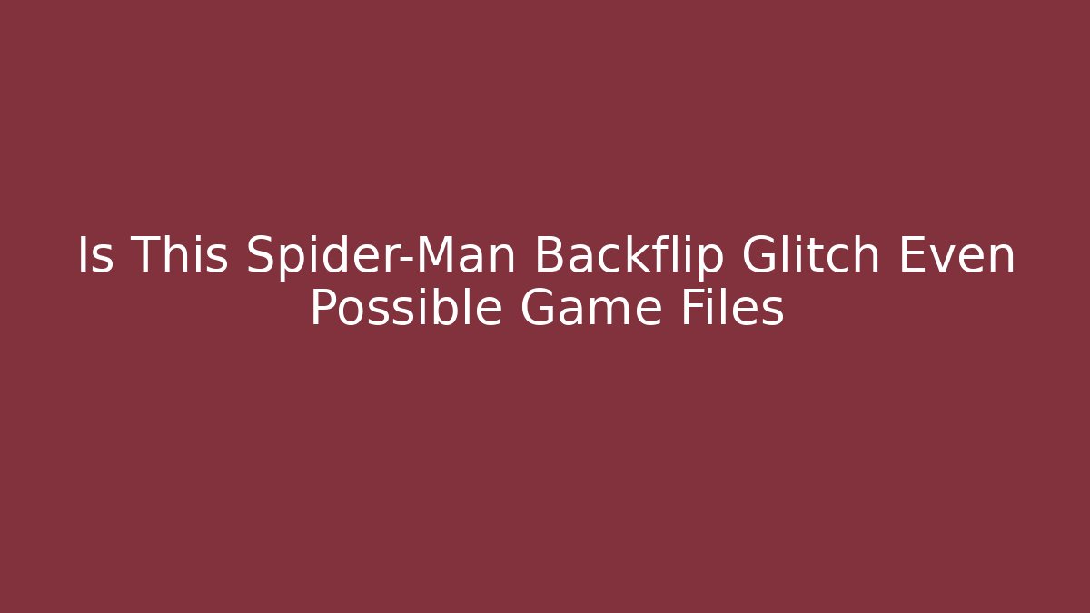 Is This Spider-Man Backflip Glitch Even Possible Game Files