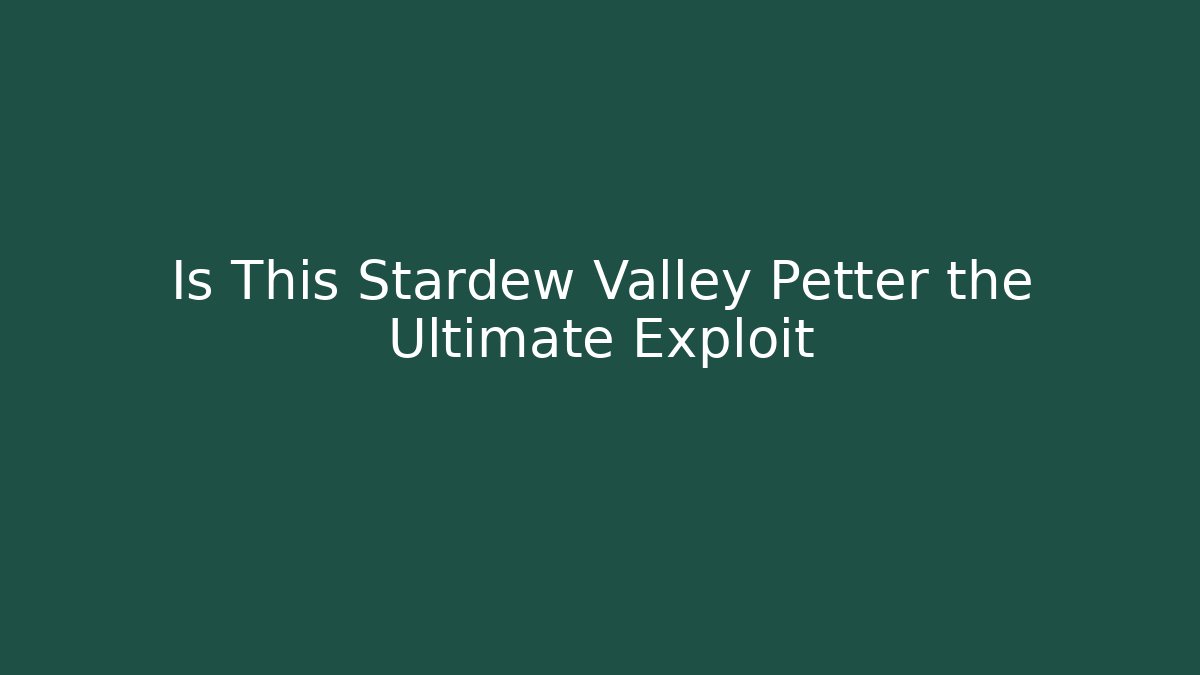 Is This Stardew Valley Petter the Ultimate Exploit