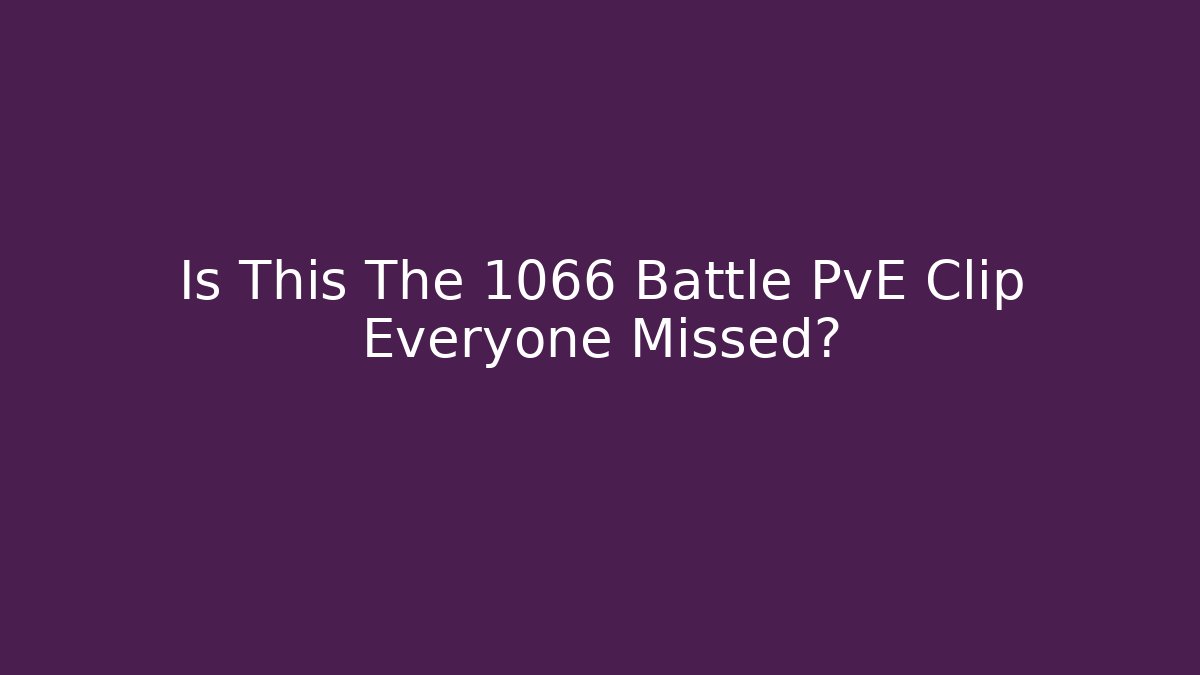 Is This The 1066 Battle PvE Clip Everyone Missed? - Celivion