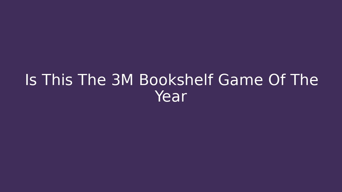 Is This The 3M Bookshelf Game Of The Year