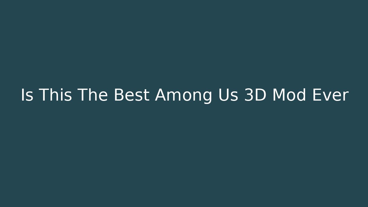 Is This The Best Among Us 3D Mod Ever - Celivion