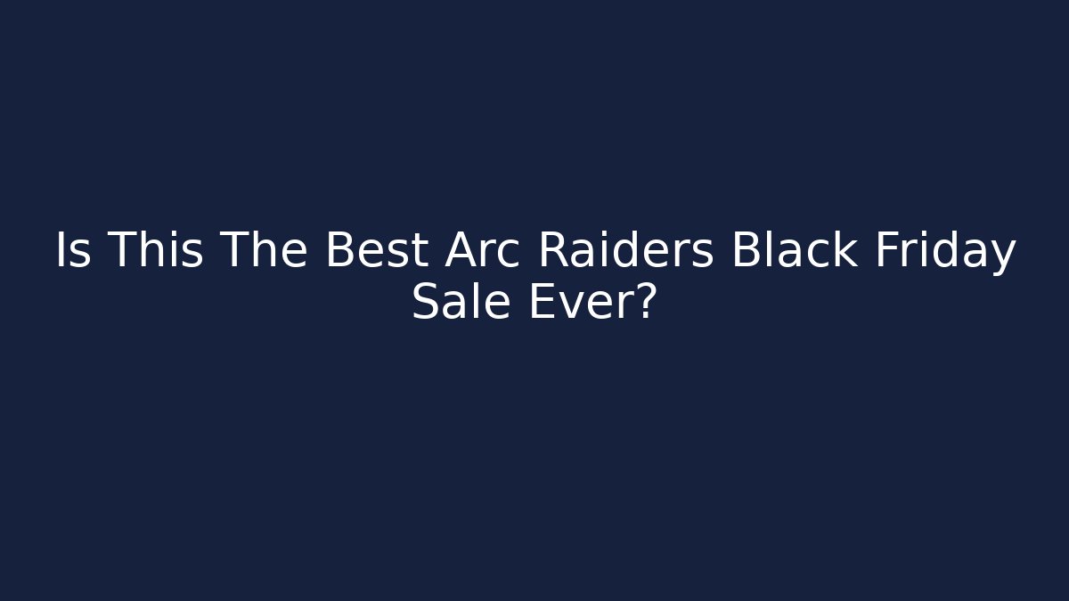Is This The Best Arc Raiders Black Friday Sale Ever?