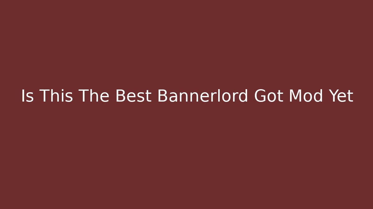 Is This The Best Bannerlord Got Mod Yet