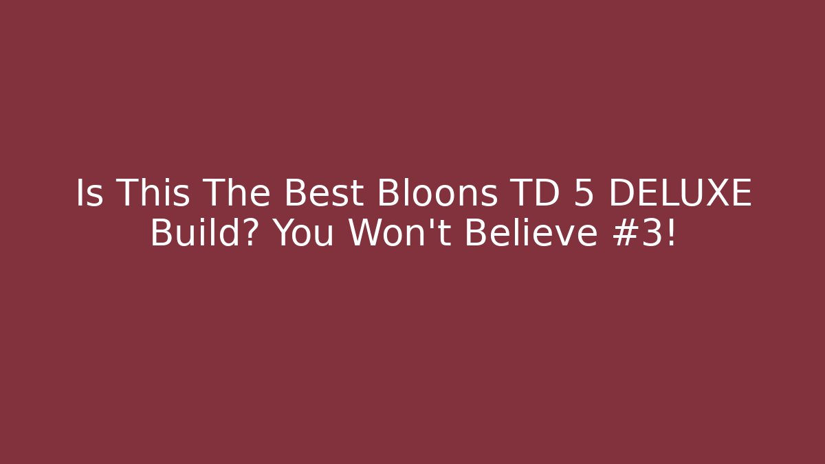 Is This The Best Bloons TD 5 DELUXE Build? You Won’t Believe #3!