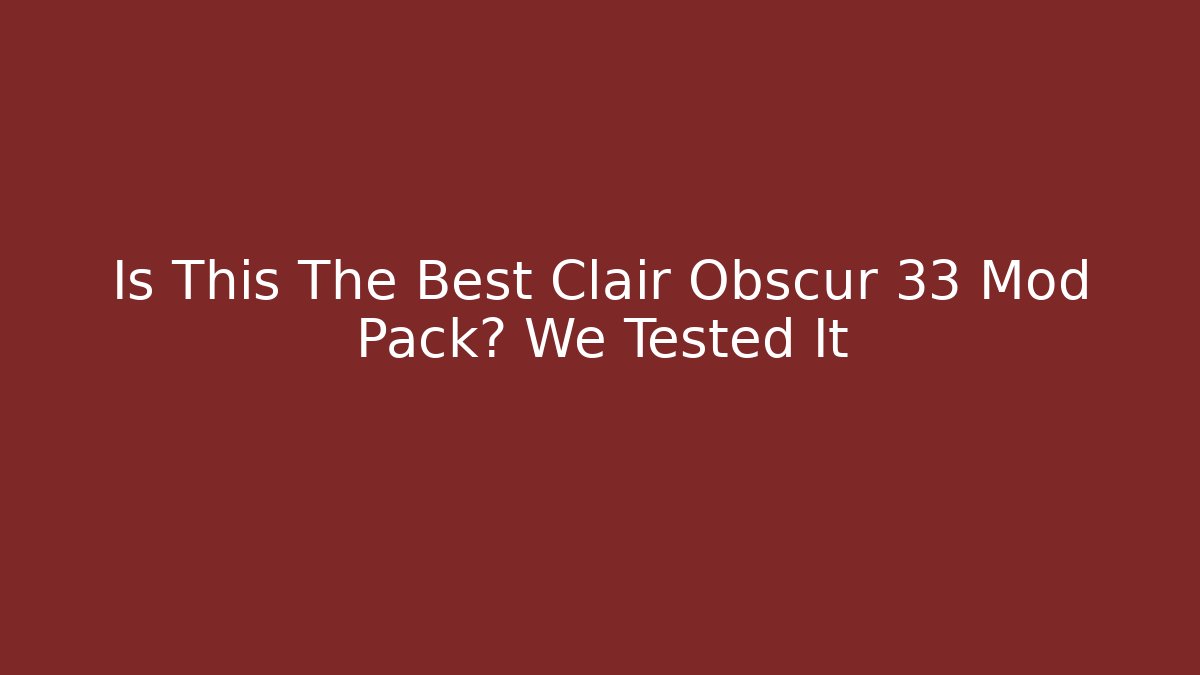 Is This The Best Clair Obscur 33 Mod Pack? We Tested It